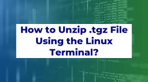 how to unzip tgz file using the linux