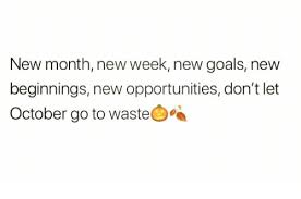 Check them out and leave your comments below on how you feel after reading them. New Month New Week New Goals New Beginnings New Opportunities Don T Let October Go To Waste Goals Meme On Me Me