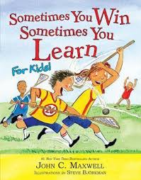 Sometimes you win, and sometimes you learn. Sometimes You Win Sometimes You Learn For Kids By John C Maxwell