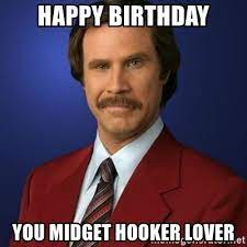 Ecards are typically sent by email via an ecard platform, but. Happy Birthday You Midget Hooker Lover Anchorman Birthday Meme Generator