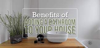 6 benefits of adding a bathroom to a