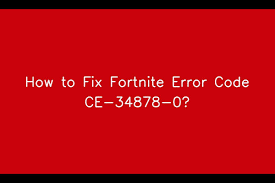 fix fortnite error code ce 34878 0