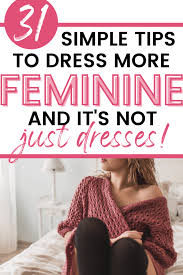 how to dress more feminine 31 perfect