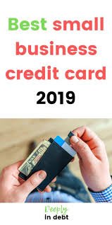 Best for everyday business spending: Best Small Business Credit Card 2019 Deeply In Debt Small Business Credit Cards Business Credit Cards Rewards Credit Cards
