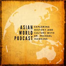 Asian World Podcast: Exploring History and Culture with Dr. Michael Hawkins