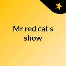 Mr red cat's show