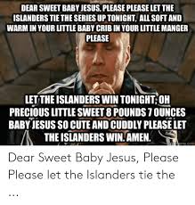 Share the best gifs now >>>. Dear Sweet Baby Jesus Please Please Let The Islanders Tie The Series Up Tonight All Soft And Warm In Your Little Baby Crib In Your Little Manger Please Let The Islanders Win