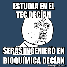 15 june at 07:53 ·. Meme Y U No Estudia En El Tec Decaan Sera S Ingeniero En Bioquamica Decaan 3371430