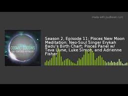 Season 2 Episode 11 Pisces New Moon Meditation Neo Soul Singer Erykah Badus Birth Chart Pisces