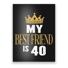 my best friend is 40 years old 40th