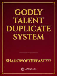 After all, it was not easy to come across a wondrous display of martial art techniques like ye chen's. Godly Talent Duplicate System By Shadowofthepast777 Full Book Limited Free Webnovel Official