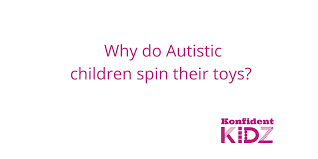 why do autistic kids spin their toys
