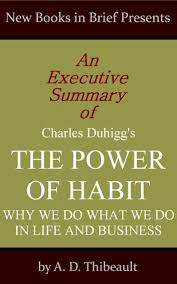 An Executive Summary Of Charles Duhiggs The Power Of Habit Why We Do What We Do In Life And Business