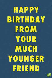 Congratulations on being a year older and still maintaining. Funny Birthday Wishes For Your Friends Your Lol Messages