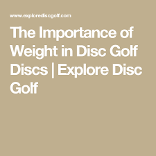 The Importance Of Weight In Disc Golf Discs Explore Disc