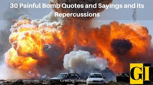 However, sometimes unique words or phrases should be included, to give an accurate representation of the text. 30 Painful Bomb Quotes And Sayings And Its Repercussions
