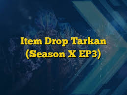 item drop tarkan season x ep3 guias