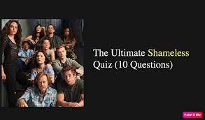 Challenge them to a trivia party! The Ultimate Shameless Quiz 10 Questions Quiz For Fans