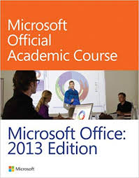 Microsoft Office 2013 Microsoft Official Academic Course
