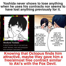 According to the 1st popularity poll descriptions, its implied that Octopus  finds Yoshida attractive. Maybe that's the reason Yoshida seems to have a  seemingly free charge contract. : r ChainsawMan