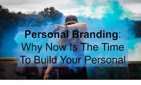 Personal Branding Why Now Is The Time To Build Your Personal Brand
