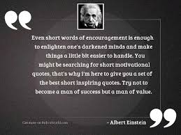 For instance, i love you can can motivate and inspire, while a simple thank you can dramatically change your outlook. Even Short Words Of Encouragement Inspirational Quote By Albert Einstein