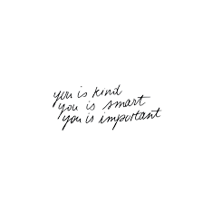 Best part is when you're best friend actually sends this to you. You Is Kind You Is Smart You Is Important The Help Thehelp Book Inspiration Handwritten Quote Handwritten Quotes The Help Quotes Be Kind To Yourself
