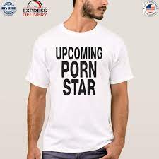 Upcoming porn star shirt, hoodie, sweater, long sleeve and tank top