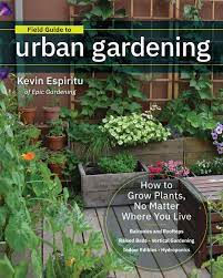 It was a dicult decision, as my. Field Guide To Urban Gardening How To Grow Plants No Matter Where You Live Raised Beds Vertical Gardening Indoor Edibles Balconies And Rooftops Hydroponics Espiritu Kevin 9780760363966 Amazon Com Books