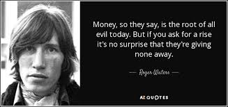 The original version could be considered to be a success quote. Roger Waters Quote Money So They Say Is The Root Of All Evil
