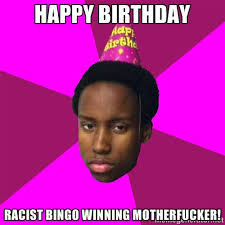 Happy Birthday Racist Bingo Winning Motherfucker! - Happy Birthday ... via Relatably.com