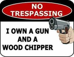 Guns are not toys, but if you're smart and safe, you can have a lot fun with them! No Trespassing I Own A Gun And A Wood Chipper Funny Sign Sp42 W 6 Stickers Ebay