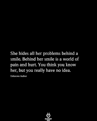 A smile can hide quotations to activate your inner potential: She Hides All Her Problems Behind A Smile Quotes Deep Feeling Broken Quotes Deep Thought Quotes