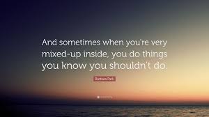 Barbara Park Quote: “And sometimes when you're very mixed-up inside, you do things  you