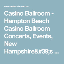 Casino Ballroom Hampton Beach Casino Ballroom Concerts