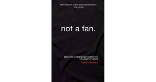 In chapter 5 of kyle idleman's book not a fan, he asks a very important question: Not A Fan Becoming A Completely Committed Follower Of Jesus By Kyle Idleman