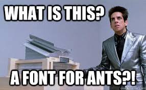 What is this? A font for ants?! - Zoolander - quickmeme via Relatably.com