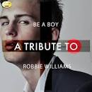 Be a Boy: A Tribtue to Robbie Williams