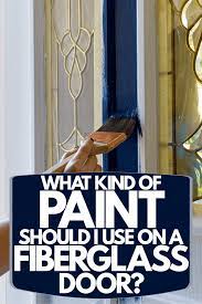 Paint Should I Use On A Fiberglass Door