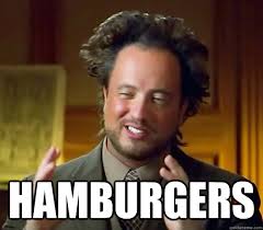 Hamburgers - Ancient Aliens - quickmeme via Relatably.com