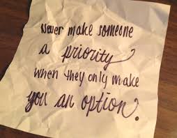 Never make someone a priority when all you are to them is an option. Never Make Someone It S Quote Time