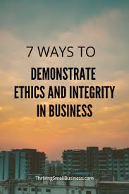 7 Ways To Demonstrate Ethics And Integrity In Your Business
