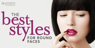 best styles for round faces empire