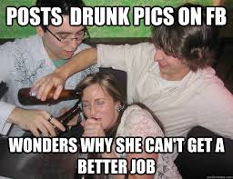 posts drunk pics on fb wonders why she can&#39;t get a better job ... via Relatably.com