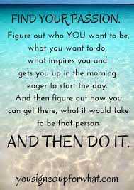 Great quotes about find your passion, finding your dream, chase your desire, pursuing passion, passionate saying in life, passion on your work,job 1. Find Your Passion Fitness Goals Recap 2014 You Signed Up For What Passion Quotes Inspiration Passion Quotes Inspirational Quotes