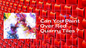 can you paint over red quarry tiles