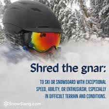 Shred The Gnar Meaning And Origin Snowslang Com