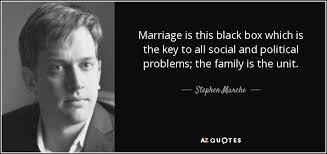 Short phrases of little truths which can be downright serious or hilarious, marriage quotes can be darlings. Stephen Marche Quote Marriage Is This Black Box Which Is The Key To