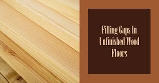 filling gaps in unfinished wood floors