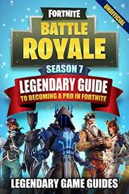 In fortnite and on epic's site, the season 6 primal battle. Fortnite Season 7 The Legendary Guide To Becoming A Pro In Fortnite By Legendary Game Guides